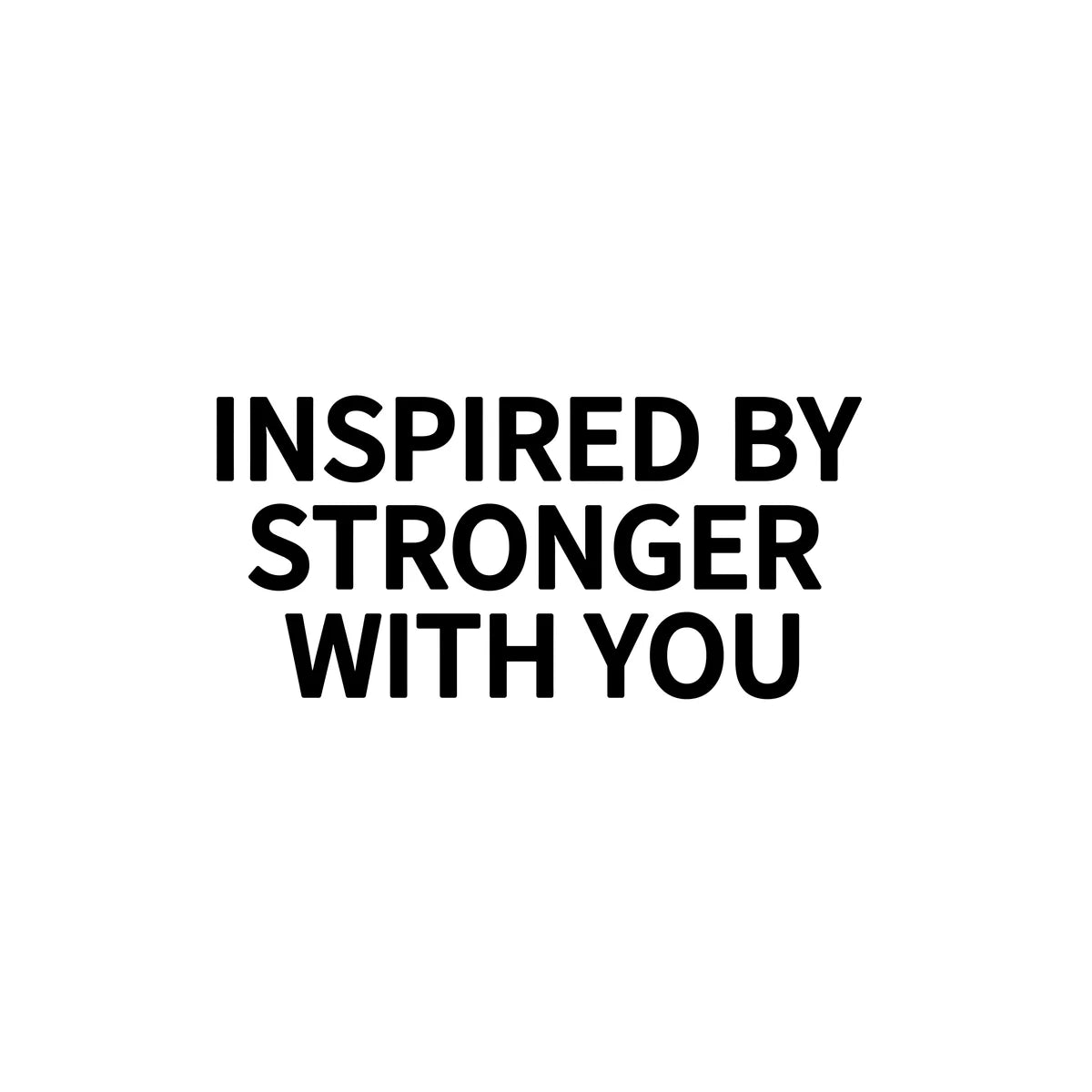 INSPIRED BY STRONGER WITH YOU