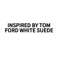 INSPIRED BY TOM
FORD WHITE SUEDE