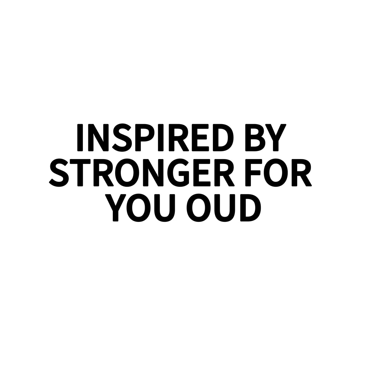 INSPIRED BY STRONGER FOR YOU OUD