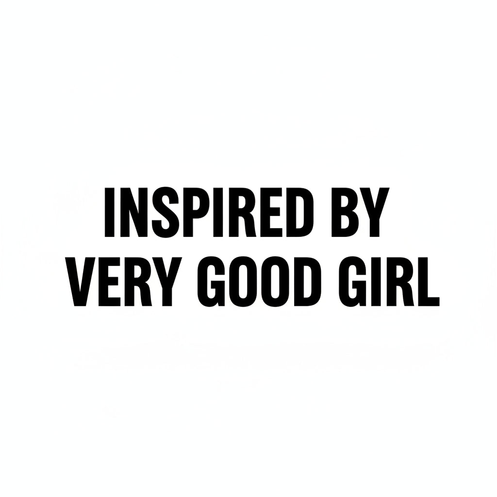INSPIRED BY VERY GOOD GIRL