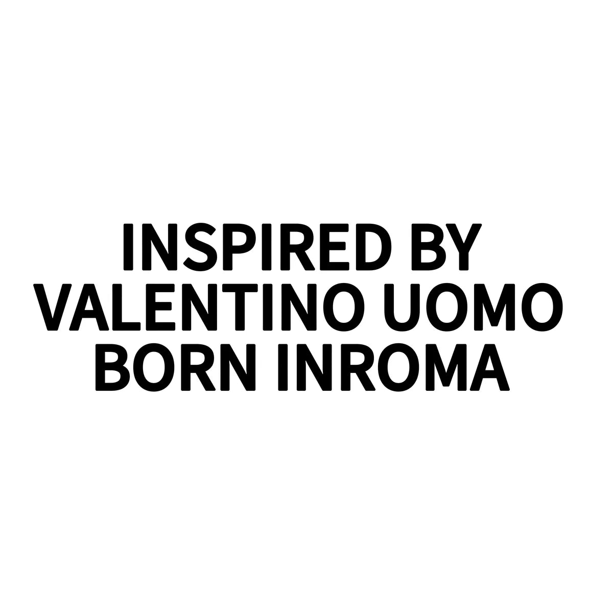 INSPIRED BY
VALENTINO UOMO
BORN INROMA