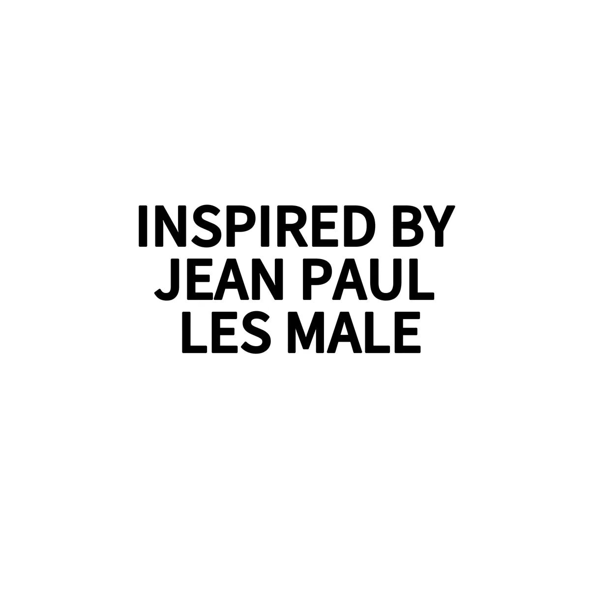 INSPIRED BY JEAN PAUL LE MALE